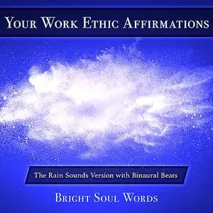 «Your Work Ethic Affirmations: The Rain Sounds Version with Binaural Beats» by Bright Soul Words