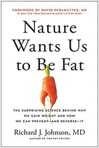 Nature Wants Us to Be Fat: The Surprising Science Behind Why We Gain Weight and How We Can Prevent - and Reverse - It