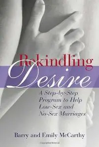 Rekindling Desire: A Step-by-Step Program to Help Low-Sex and No-Sex Marriages