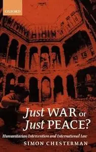 Just War or Just Peace?: Humanitarian Intervention and International Law