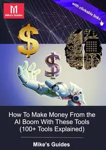 How To Make Money From the AI Boom With These Tools: 100+ Tools Explained, Mike's Guides