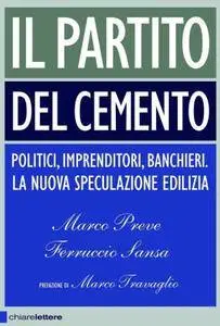 Marco Preve, Ferruccio Sansa - Il partito del cemento. Politici, imprenditori, banchieri. La nuova speculazione edilizia