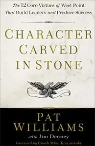 Character Carved in Stone: The 12 Core Virtues of West Point That Build Leaders and Produce Success