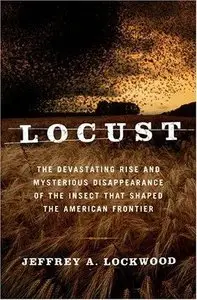 Locust: The Devastating Rise and Mysterious Disappearance of the Insect that Shaped the American Frontier (repost)