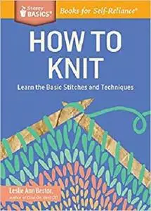 How to Knit: Learn the Basic Stitches and Techniques. A Storey BASICS Title [Repost]