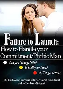 Failure to Launch: How to Handle Your Commitment-phobic Man