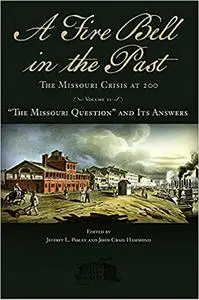 A Fire Bell in the Past: The Missouri Crisis at 200, Volume II: “The Missouri Question” and Its Answers (Volume 2)