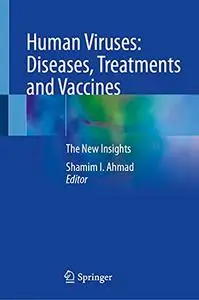 Human Viruses: Diseases, Treatments and Vaccines: The New Insights