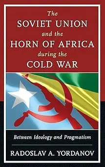The Soviet Union and the Horn of Africa during the Cold War: Between Ideology and Pragmatism