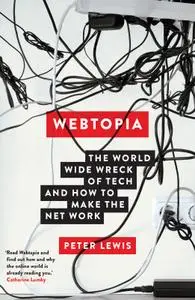 Webtopia: The worldwide wreck of tech and how to make the net work