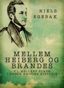 «Mellem Heiberg og Brandes. P.L Møllers plads i dansk kritiks historie» by Niels Egebak
