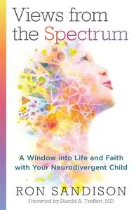 Views from the Spectrum: A Window into Life and Faith with Your Neurodivergent Child