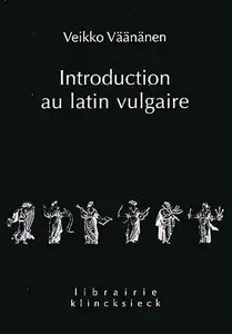 Veikko Väänänen, "Introduction au latin vulgaire (Librairie Klincksieck - Serie Linguistique)"
