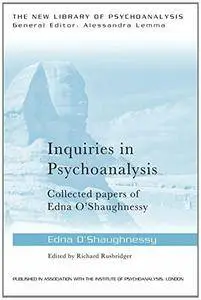 Inquiries in Psychoanalysis: Collected papers of Edna O'Shaughnessy