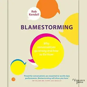 Blamestorming: Why Conversations Go Wrong and How to Fix Them [Audiobook] (Repost)