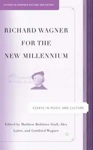 Richard Wagner for the New Millennium: Essays in Music and Culture by Alex Lubet, Matthew Bribitzer-Stull, Gottfried Wagner