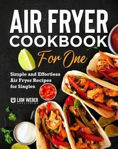 Air Fryer Cookbook for One: Simple and Effortless Air Fryer Recipes for Singles