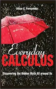 Everyday Calculus: Discovering the Hidden Math All Around Us