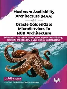 Maximum Availability Architecture (MAA) with Oracle GoldenGate MicroServices in HUB Architecture