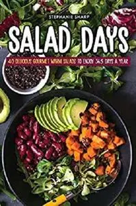Salad Days: 40 Delicious Gourmet Warm Salads to enjoy 365 Days a Year