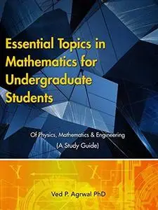 Essential Topics in Mathematics: For Undergraduate Students of Physics, Mathematics & Engineering (A Study Guide)