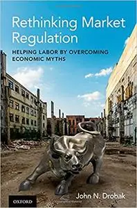 Rethinking Market Regulation: Helping Labor by Overcoming Economic Myths