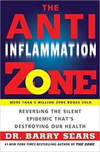 The Anti-Inflammation Zone: Reversing the Silent Epidemic That's Destroying Our Health