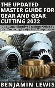 THE UPDATED MASTER GUIDE FOR GEAR AND GEAR CUTTING 2022