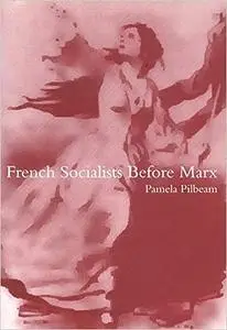 French Socialists Before Marx: Workers, Women and the Social Question in France, 1796-1852