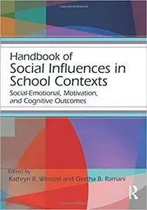 Handbook of Social Influences in School Contexts: Social-Emotional, Motivation, and Cognitive Outcomes