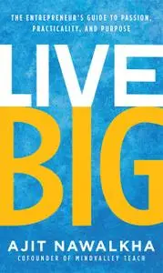 Live Big: The Entrepreneur's Guide to Passion, Practicality, and Purpose