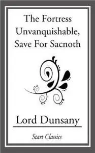 «Fortress Unvanquishable, Save For Sacnoth» by Lord Dunsany