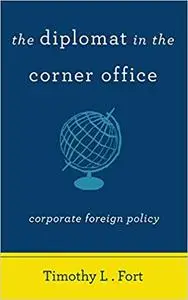 The Diplomat in the Corner Office: Corporate Foreign Policy [Kindle Edition] [Repost]