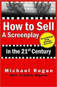 How to Sell a Screenplay in the 21st Century (Screenwriting Made