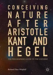 Conceiving Nature after Aristotle, Kant, and Hegel: The Philosopher's Guide to the Universe