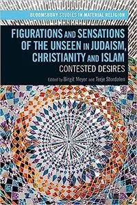 Figurations and Sensations of the Unseen in Judaism, Christianity and Islam: Contested Desires