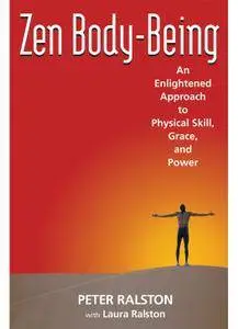 Zen Body-Being: An Enlightened Approach to Physical Skill, Grace, and Power