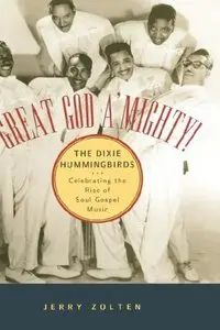 Great God A'Mighty! The Dixie Hummingbirds: Celebrating the Rise of Soul Gospel Music by Jerry Zolten