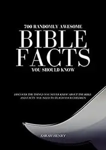 700 HARD TO BELIEVE FACTS ABOUT THE HOLY BIBLE: DISCOVER THE THINGS YOU NEVER KNEW ABOUT THE BIBLE