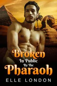 «Broken In Public By The Pharaoh» by Elle London