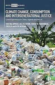 Climate Change, Consumption and Intergenerational Justice: Lived Experiences in China, Uganda and the UK