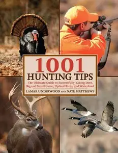 1001 Hunting Tips: The Ultimate Guide to Successfully Taking Deer, Upland Game and Birds, Waterfowl, Big Game