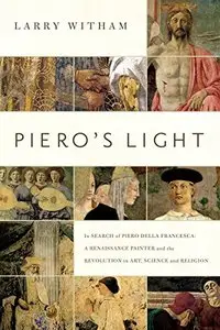 Piero's Light: In Search of Piero della Francesca: A Renaissance Painter and the Revolution in Art, Science, and... (repost)
