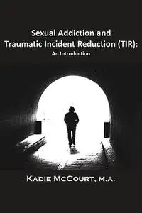 «Sexual Addiction and Traumatic Incident Reduction (TIR)» by Kadie McCourt