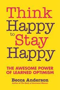 Think Happy to Stay Happy: The Awesome Power of Learned Optimism