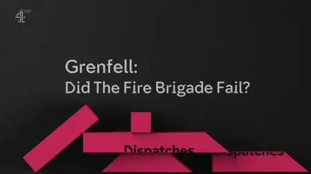 Ch4. Dispatches - Grenfell: Did the Fire Brigade Fail? (2019)