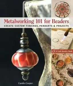 Metalworking 101 for Beaders: Create Custom Findings, Pendants & Projects