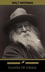 «Leaves Of Grass (All 6 U.S. Editions) (Golden Deer Classics)» by Golden Deer Classics, Walt Whitman