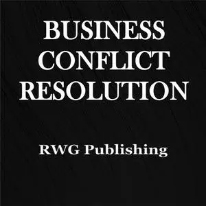 «Business Conflict Resolution» by RWG Publishing
