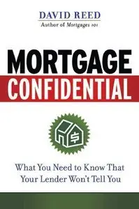 Mortgage Confidential: What You Need to Know That Your Lender Won't Tell You (repost)